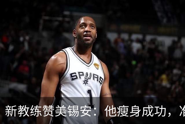 新教练赞美锡安：他瘦身成功，准备大显身手！